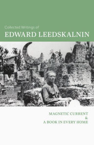 Title: The Collected Writings of Edward Leedskalnin: Magnetic Current & A Book in Every Home, Author: Edward Leedskalnin