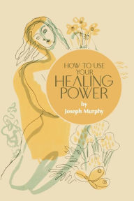 Title: How to Use Your Healing Power, Author: Joseph Murphy