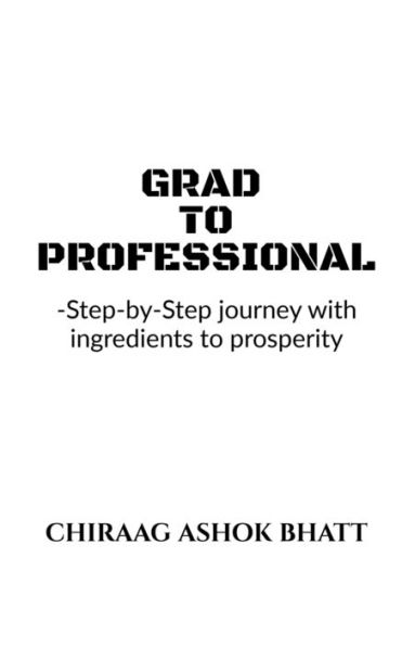 Grad to Professional: Step by Step Journey with ingredients to prosperity