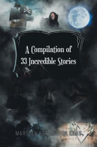 Title: A Compilation of 33 Incredible Stories, Author: Marsden Kerrington Kray