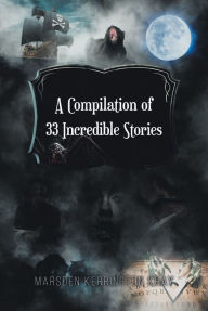 Title: A Compilation of 33 Incredible Stories, Author: Marsden Kerrington Kray