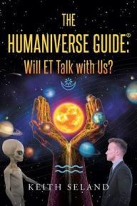 Title: The Humaniverse Guide: Will ET Talk with Us?, Author: Keith Seland