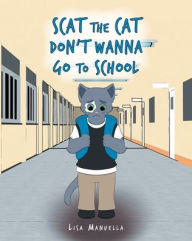 Title: Scat the Cat Don't Wanna Go to School, Author: Lisa Manuella