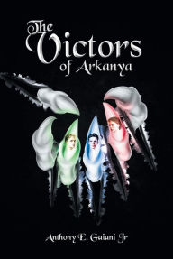 Title: The Victors of Arkanya, Author: Anthony E. Gaiani Jr