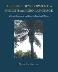 Title: Heritage Development in English and Igbo Language: 100 Igbo Statements and Proverbs You Should Know, Author: Mary Na Martha
