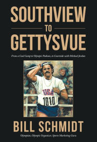 Title: Southview to Gettysvue: From a Coal Camp to Olympic Podium, to Courtside with Michael Jordan, Author: Bill Schmidt