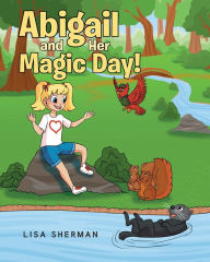 Title: Abigail and Her Magic Day!, Author: Lisa Sherman