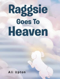 Title: Raggsie Goes To Heaven, Author: Ali Upton