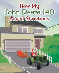 Title: How My John Deere 140 Saved Christmas, Author: Donald Wyatt
