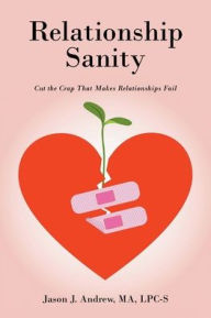 Title: Relationship Sanity: Cut the Crap that Makes Relationships Fail, Author: Jason J Andrew Ma Lpc-S