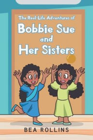 Title: The Real-Life Adventures of Bobbie Sue and Her Sisters, Author: Bea Rollins