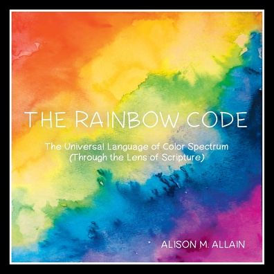 the Rainbow Code: Universal Language of Color Spectrum (Through Lens Scripture)