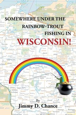 Somewhere Under The Rainbow - Trout Fishing Wisconsin!