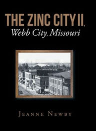 Title: THE ZINC CITY II, Webb City, Missouri, Author: Jeanne Newby