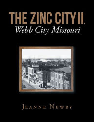 Title: THE ZINC CITY II, Webb City, Missouri, Author: Jeanne Newby