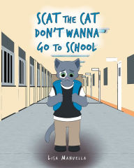 Title: Scat the Cat Don't Wanna Go to School, Author: Lisa Manuella