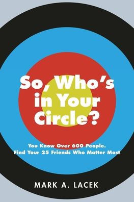 So, Who's Your Circle?: You Know Over 600 People. Find 25 Friends Who Matter Most