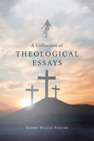 Title: A Collection of Theological Essays, Author: Elder Willie Foster