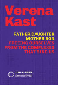 Title: Father-Daughter, Mother-Son: Freeing Ourselves from the Complexes That Bind Us, Author: Verena Kast