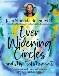 Ebooks downloadable to kindle Ever Widening Circles & Mystical Moments: Autobiographical, Historical, Spiritual, Psychological & Political iBook ePub MOBI by Jean Shinoda Bolen 9781685035372