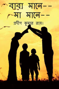 Title: Baba Mane-- Maa Mane-- / বাবা মানে, মা মানে, Author: Pradip Kumar Ray
