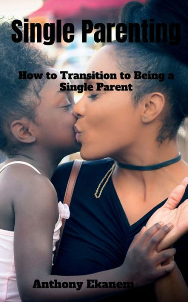 Single Parenting: How to Transition Being a Parent