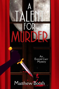 Title: A Talent for Murder: An Everett Carr Mystery, Author: Matthew Booth