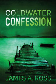 Title: Coldwater Confession: A Coldwater Mystery, Author: James a Ross