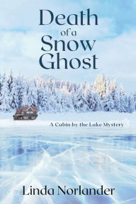 Title: Death of a Snow Ghost: A Cabin by the Lake Mystery, Author: Linda Norlander