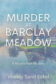 Title: Murder at Barclay Meadow: A Rosalie Hart Mystery, Author: Wendy Sand Eckel