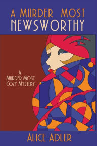 Title: A Murder Most Newsworthy: A Murder Most Cozy Mystery, Author: Alice Adler