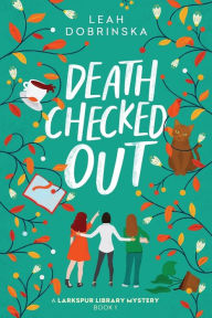 Title: Death Checked Out: A Larkspur Library Mystery, Author: Leah Dobrinska