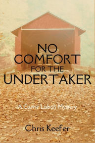 Title: No Comfort for the Undertaker: A Carrie Lisbon Mystery, Author: Chris Keefer