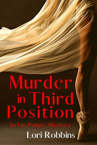 Title: Murder in Third Position: An On Pointe Mystery, Author: Lori Robbins