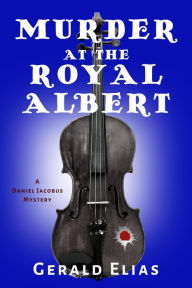 Title: Murder at the Royal Albert: A Daniel Jacobus Mystery, Author: Gerald Elias