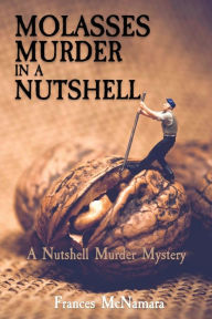 Title: Molasses Murder in a Nutshell: A Nutshell Murder Mystery, Author: Frances McNamara