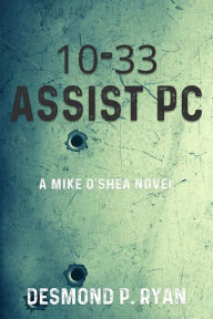 Title: 10-33 Assist PC: A Mike O'Shea Novel, Author: Desmond P. Ryan