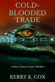 Title: Cold-Blooded Trade: A Nick Tanner Crime Thriller, Author: Kerry K. Cox