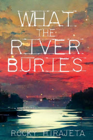 Title: What the River Buries, Author: Rocky Hirajeta