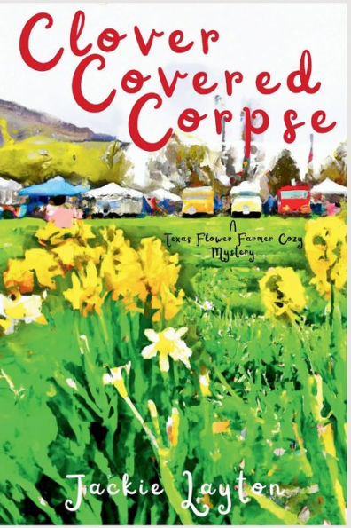 Clover Covered Corpse: A Texas Flower Farmer Cozy Mystery