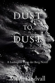 Free ebooks downloadable pdf Dust to Dust: A Ludington-van der Berg Mystery (English literature) CHM 9781685127923 by M M Lindvall