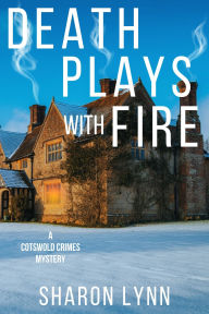 Title: Death Plays With Fire: A Cotswold Crimes Mystery, Author: Sharon Lynn