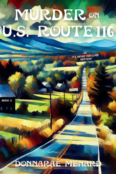 Murder on U.S. Rte. 116: An It's Never Too Late Mystery Series