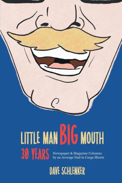 Little Man, Big Mouth, 30 Years: Newspaper and Magazine Columns by an Average Dad in Cargo Shorts