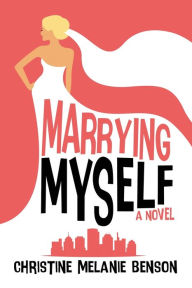 Title: Marrying Myself, Author: Christine Melanie Benson