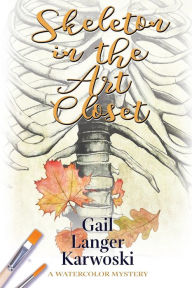 Title: Skeleton in the Art Closet: A Watercolor Mystery, Author: Gail Langer Karwoski