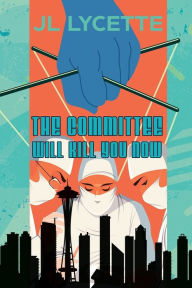 Free download of ebooks in txt format The Committee Will Kill You Now: A Novel by JL Lycette (English Edition)