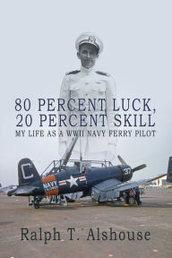 Epub bud free ebooks download 80 Percent Luck, 20 Percent Skill: My Life as a WWII Navy Ferry Pilot by Ralph Alshouse, Ralph Alshouse 9781685133412 in English 