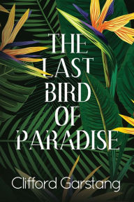 Google books download link The Last Bird of Paradise by Clifford Garstang 