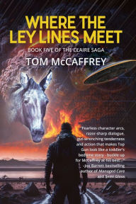 Download ebook free android Where The Ley Lines Meet: Final Chapter to the Claire Saga (English literature) by Tom McCaffrey DJVU 9781685133993